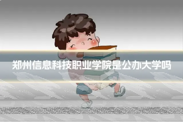 郑州信息科技职业学院是公办大学吗