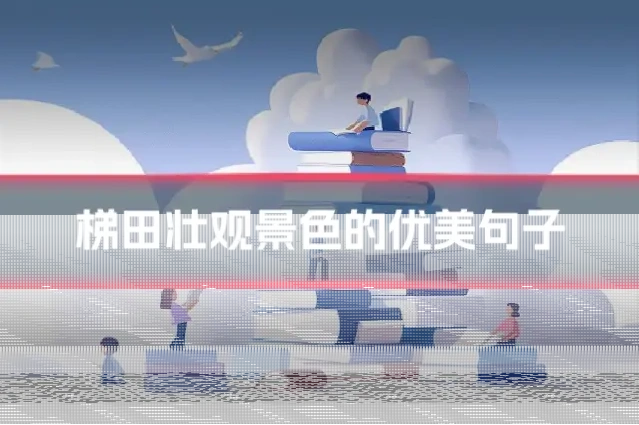 梯田壮观景色的优美句子