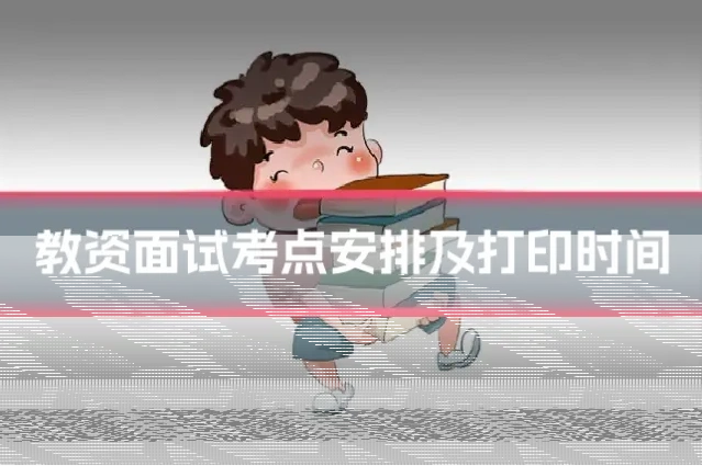 教资面试考点安排及打印时间