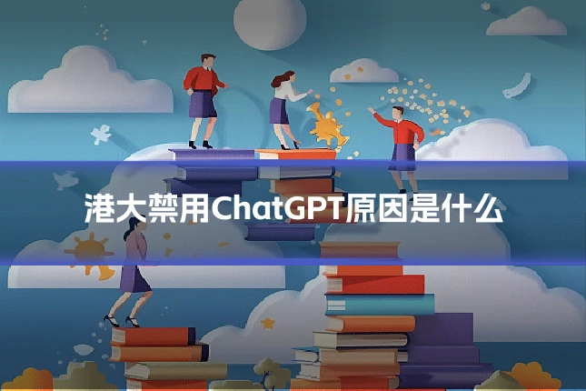 港大禁用ChatGPT原因是什么