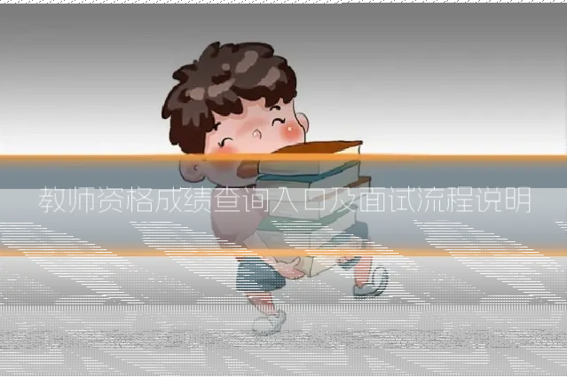 教师资格成绩查询入口及面试流程说明