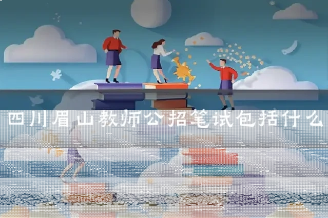 四川眉山教师公招笔试包括什么