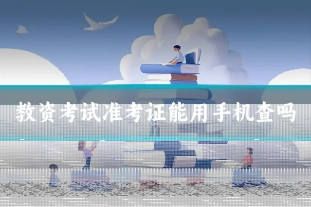 教资考试准考证能用手机查吗