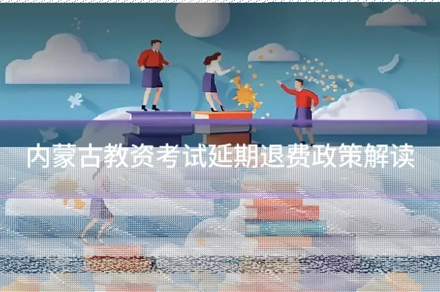 内蒙古教资考试延期退费政策解读