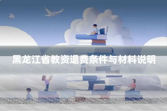 黑龙江省教资退费条件与材料说明