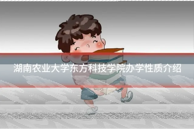 湖南农业大学东方科技学院办学性质介绍