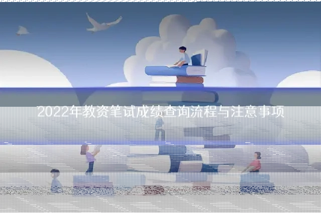 2022年教资笔试成绩查询流程与注意事项