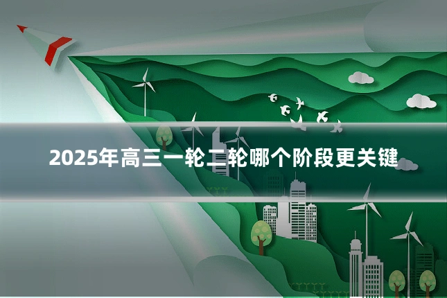 2025年高三一轮二轮哪个阶段更关键