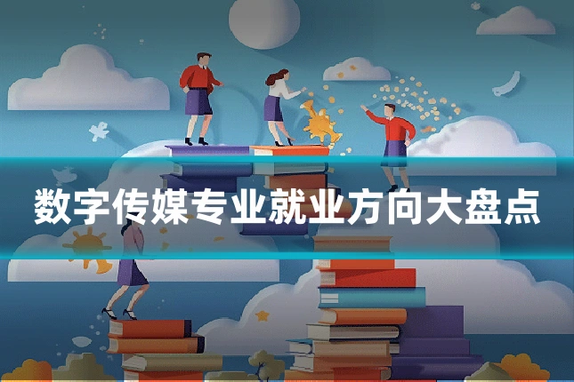 数字传媒专业就业方向大盘点