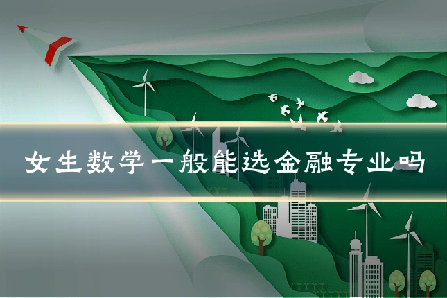 女生数学一般能选金融专业吗