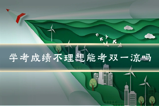 学考成绩不理想能考双一流吗