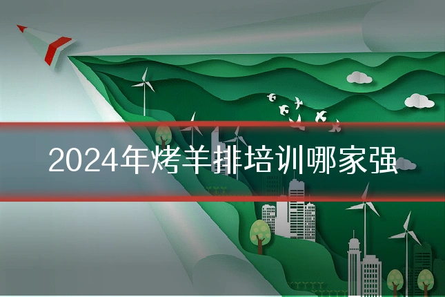 2024年烤羊排培训哪家强