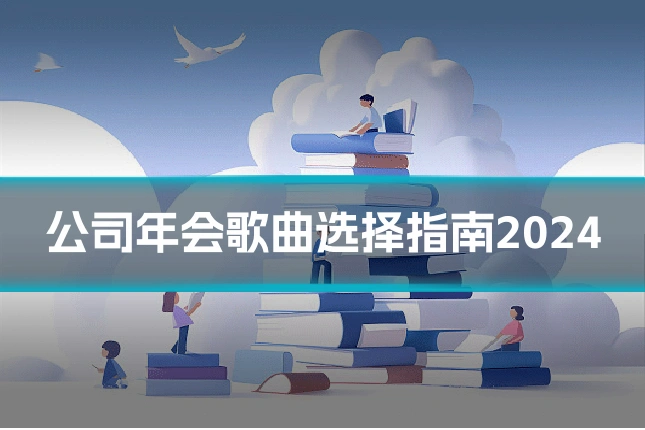 公司年会歌曲选择指南2024