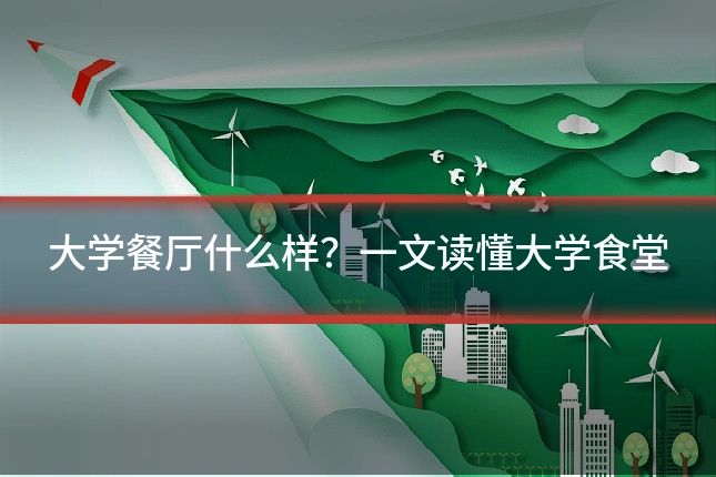 大学餐厅什么样？一文读懂大学食堂