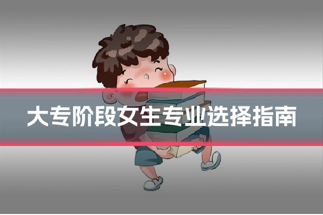 大专阶段女生专业选择指南