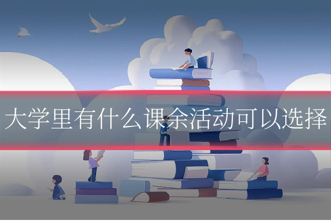 大学里有什么课余活动可以选择