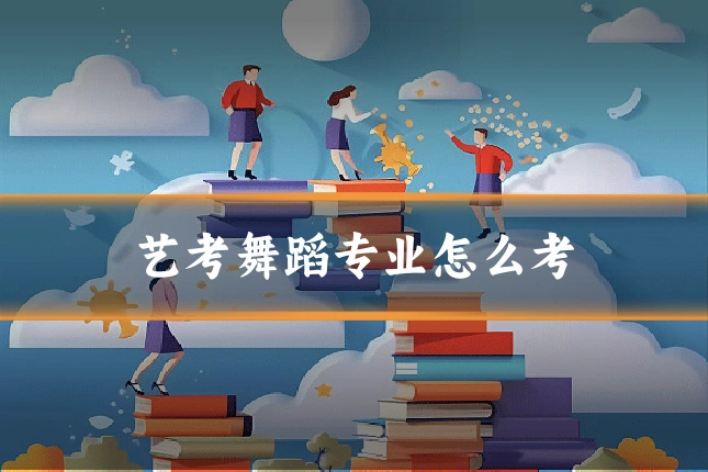 艺考舞蹈专业怎么考
