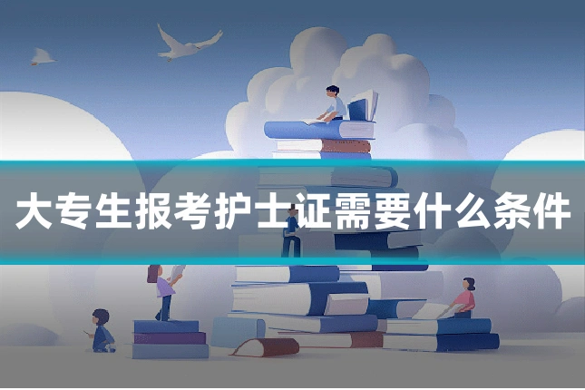 大专生报考护士证需要什么条件