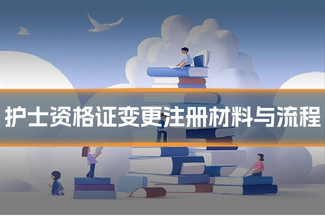 护士资格证变更注册材料与流程