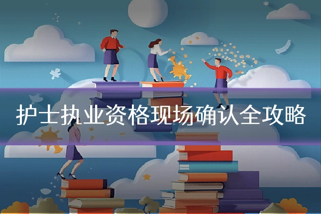 护士执业资格现场确认全攻略
