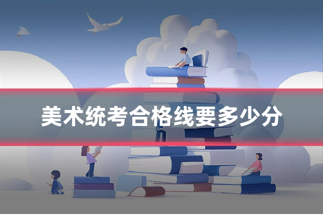 美术统考合格线要多少分