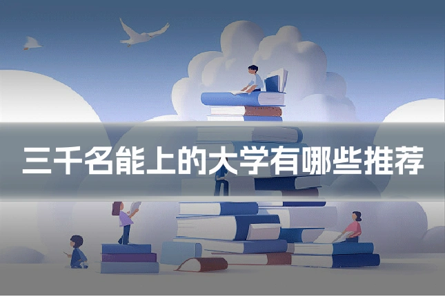 三千名能上的大学有哪些推荐