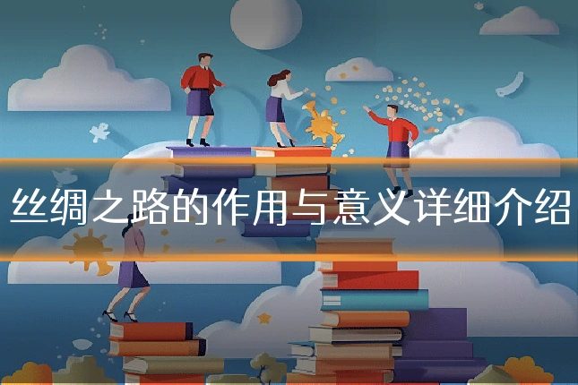 丝绸之路的作用与意义详细介绍