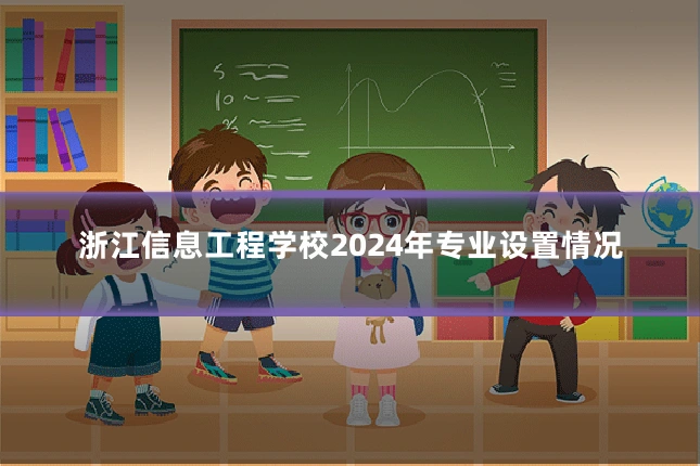 浙江信息工程学校2024年专业设置情况