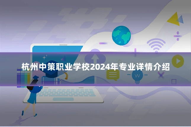 杭州中策职业学校2024年专业详情介绍