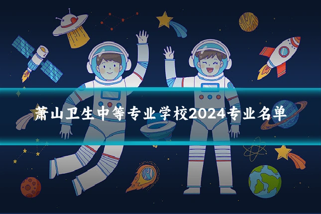 萧山卫生中等专业学校2024专业名单