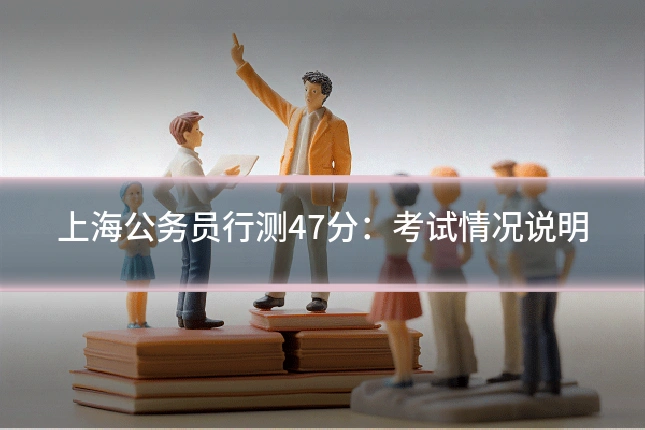上海公务员行测47分：考试情况说明