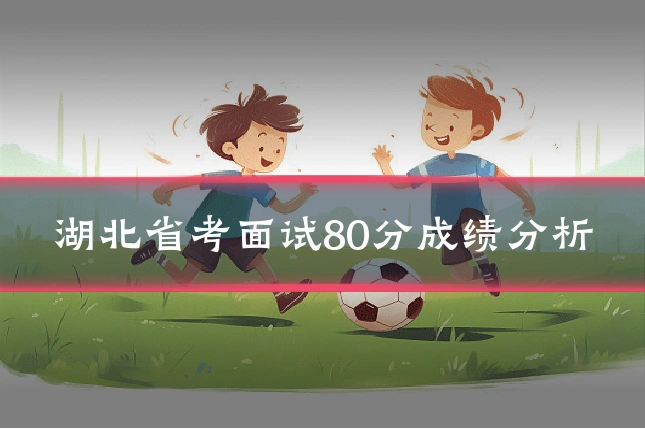 湖北省考面试80分成绩分析