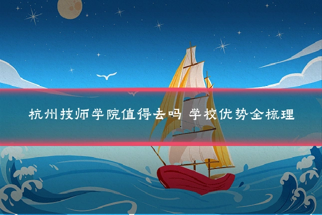 杭州技师学院值得去吗 学校优势全梳理