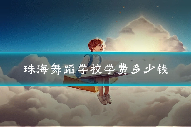 珠海舞蹈学校学费多少钱