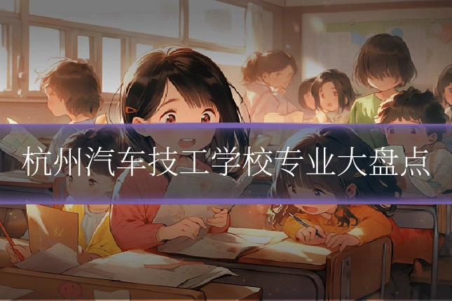 杭州汽车技工学校专业大盘点