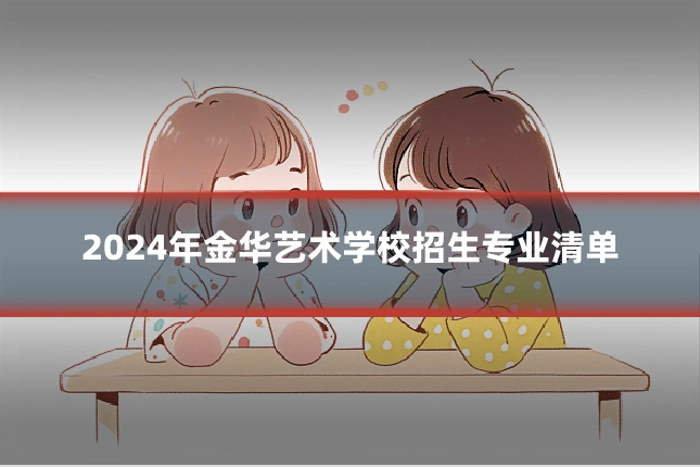 2024年金华艺术学校招生专业清单