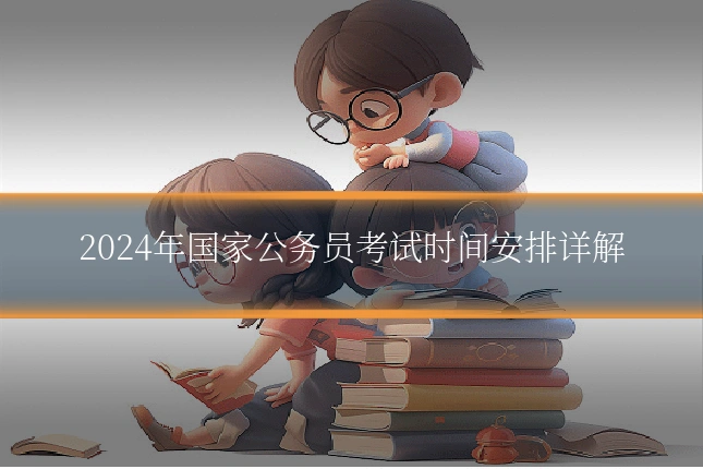 2024年国家公务员考试时间安排详解