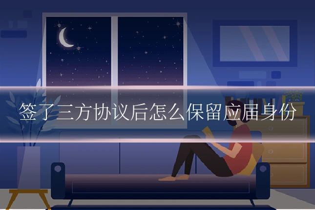 签了三方协议后怎么保留应届身份