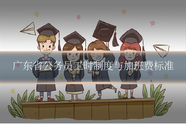 广东省公务员工时制度与加班费标准