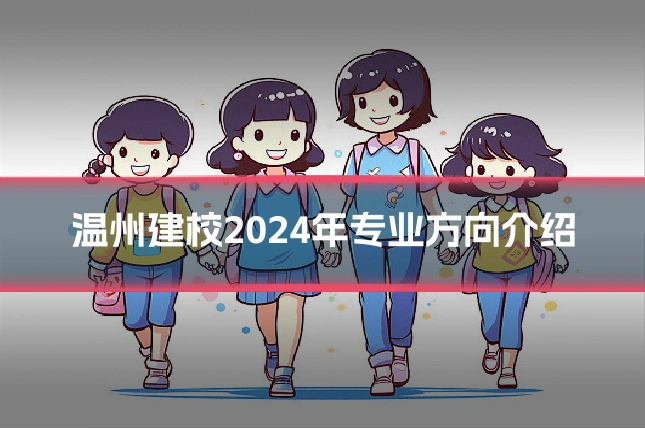 温州建校2024年专业方向介绍