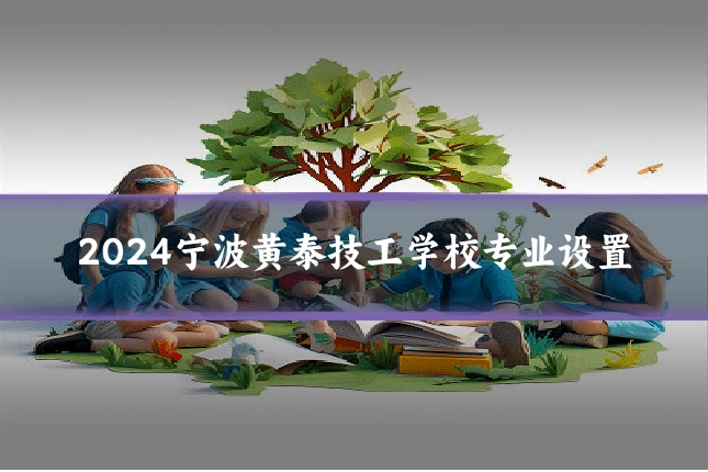 2024宁波黄泰技工学校专业设置