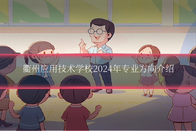 衢州应用技术学校2024年专业方向介绍