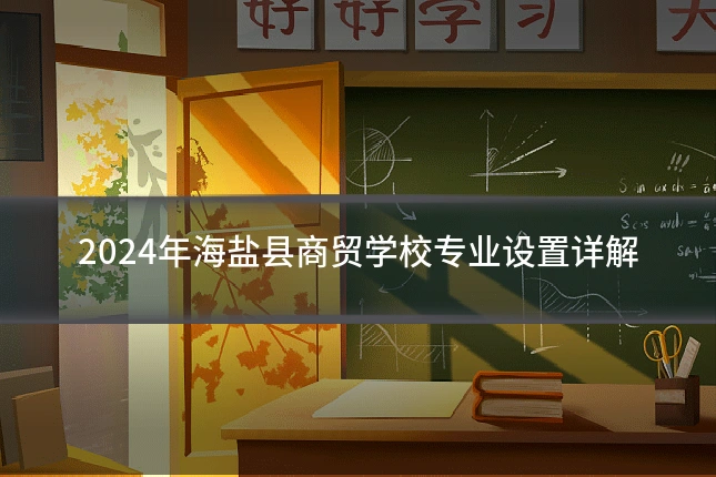 2024年海盐县商贸学校专业设置详解