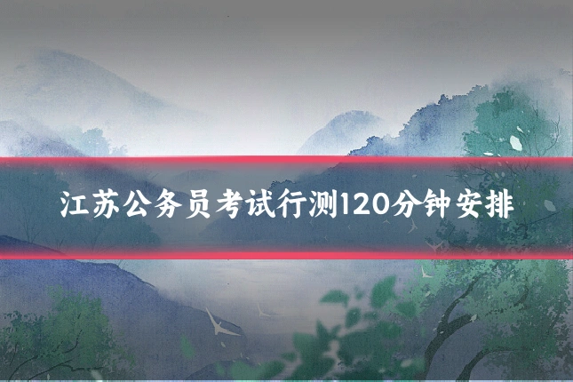 江苏公务员考试行测120分钟安排