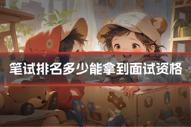 笔试排名多少能拿到面试资格