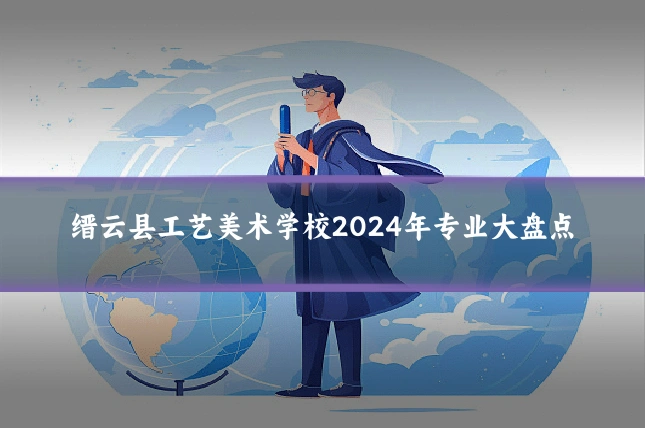 缙云县工艺美术学校2024年专业大盘点