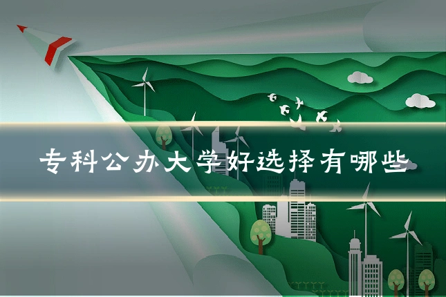 专科公办大学好选择有哪些