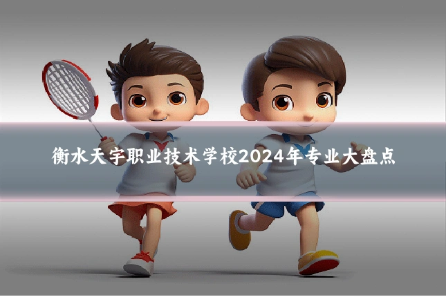 衡水天宇职业技术学校2024年专业大盘点