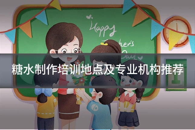 糖水制作培训地点及专业机构推荐