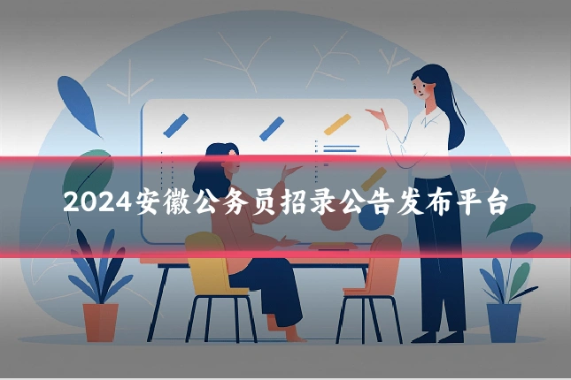 2024安徽公务员招录公告发布平台